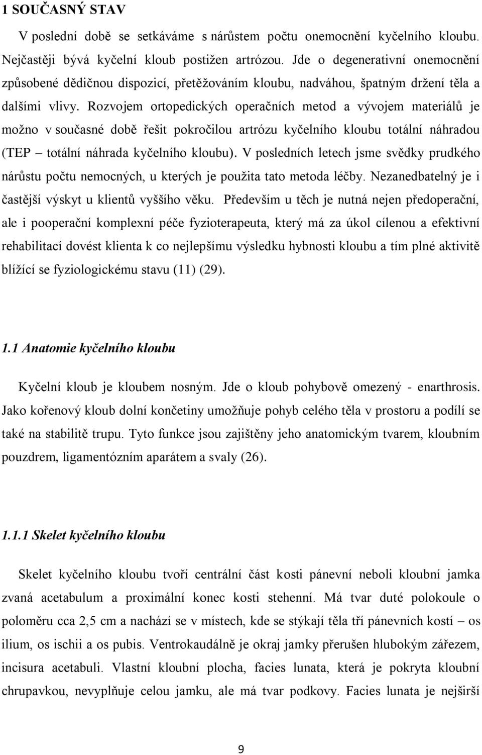 Rozvojem ortopedických operačních metod a vývojem materiálů je moţno v současné době řešit pokročilou artrózu kyčelního kloubu totální náhradou (TEP totální náhrada kyčelního kloubu).