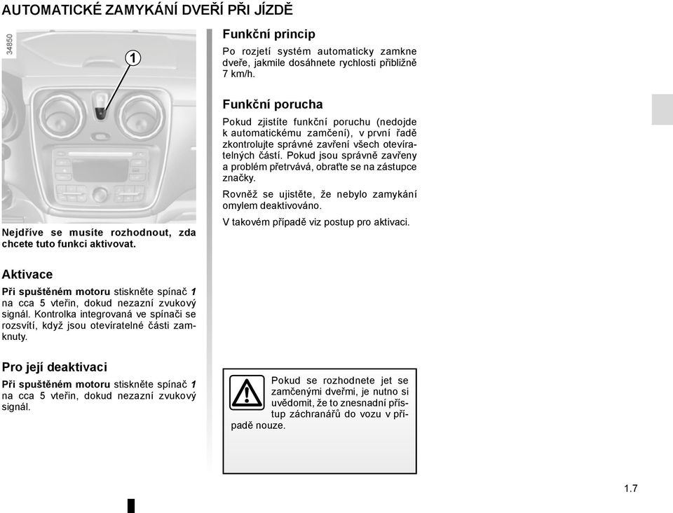 Funkční porucha Pokud zjistíte funkční poruchu (nedojde k automatickému zamčení), v první řadě zkontrolujte správné zavření všech otevíratelných částí.