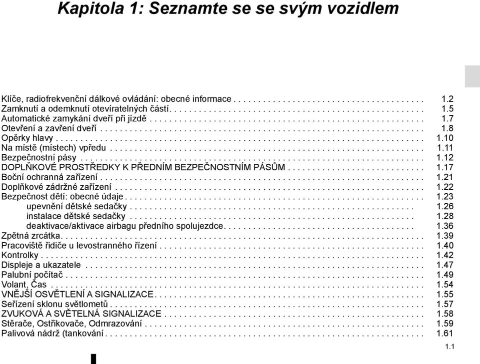 ............................................................... 1.11 Bezpečnostní pásy...................................................................... 1.12 DOPLŇKOVÉ PROSTŘEDKY K PŘEDNÍM BEZPEČNOSTNÍM PÁSŮM.