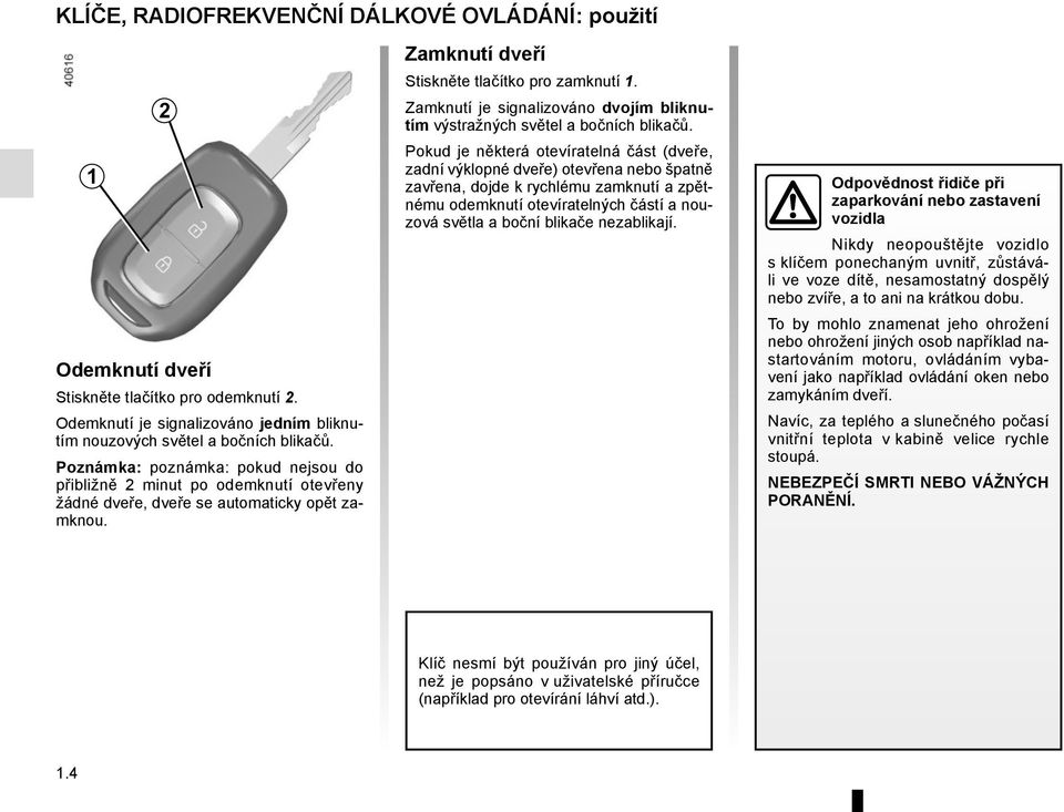 Zamknutí je signalizováno dvojím bliknutím výstražných světel a bočních blikačů.