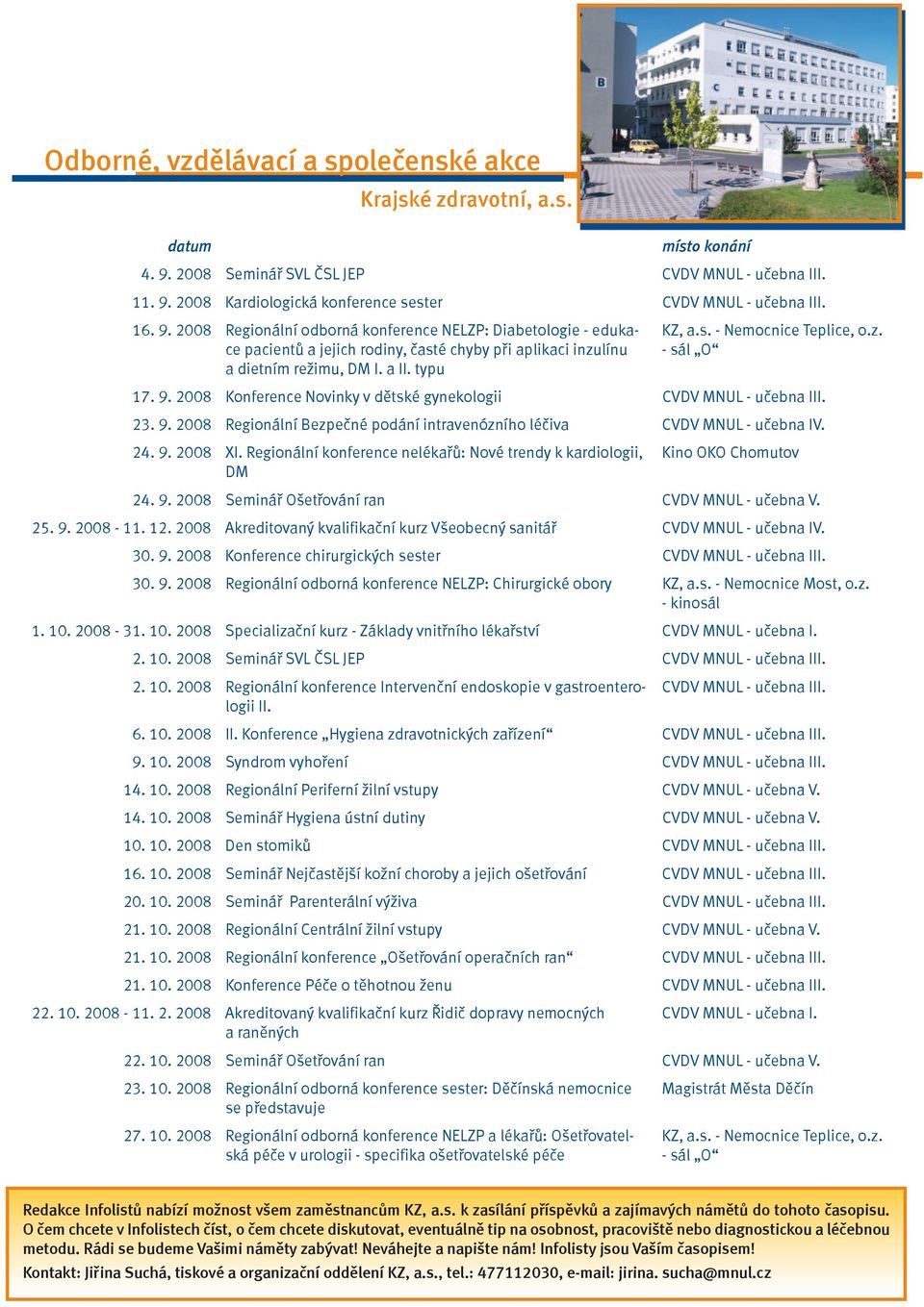 z. - sál O 17. 9. 2008 Konference Novinky v dětské gynekologii CVDV MNUL - učebna III. 23. 9. 2008 Regionální Bezpečné podání intravenózního léčiva CVDV MNUL - učebna IV. 24. 9. 2008 XI.