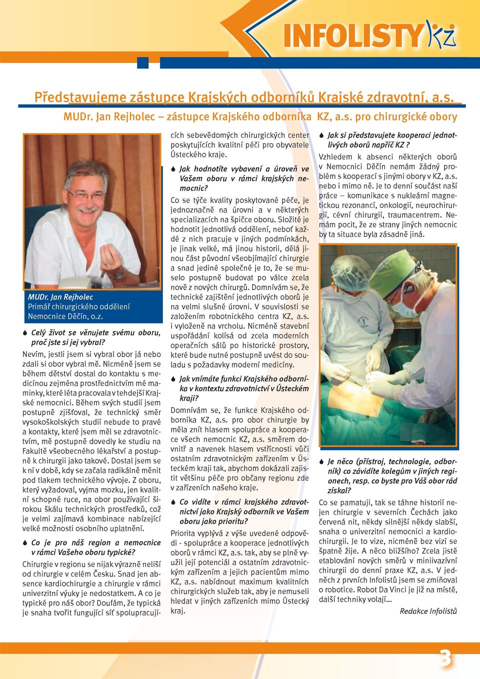 Nicméně jsem se během dětství dostal do kontaktu s medicínou zejména prostřednictvím mé maminky, které léta pracovala v tehdejší Krajské nemocnici.