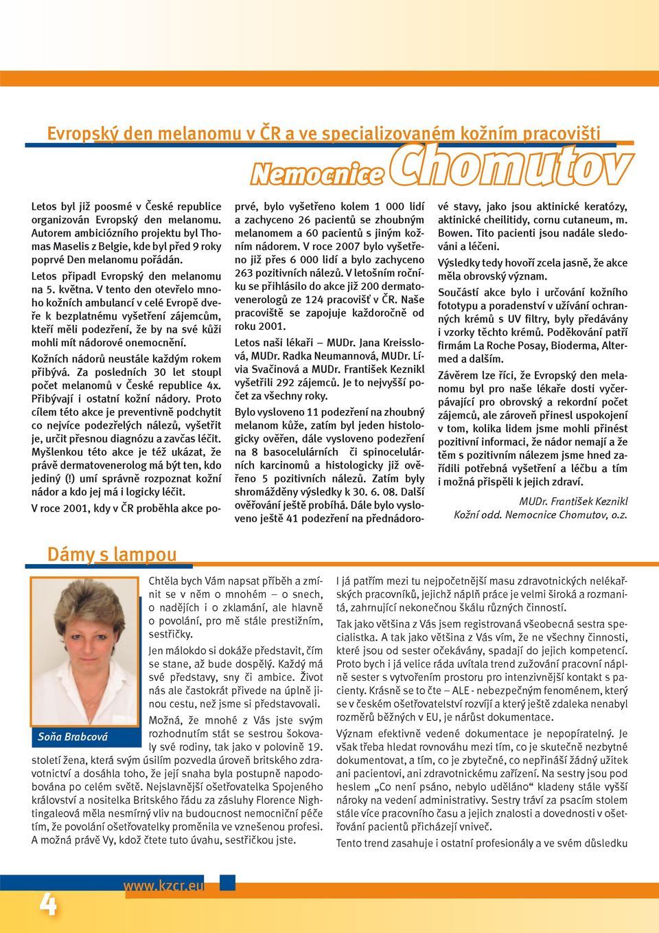 V tento den otevřelo mnoho kožních ambulancí v celé Evropě dveře k bezplatnému vyšetření zájemcům, kteří měli podezření, že by na své kůži mohli mít nádorové onemocnění.