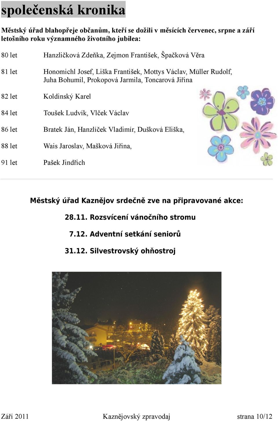let Koldinský Karel 84 let Toušek Ludvík, Vlček Václav 86 let Bratek Ján, Hanzlíček Vladimír, Dušková Eliška, 88 let Wais Jaroslav, Mašková Jiřina, 91 let Pašek
