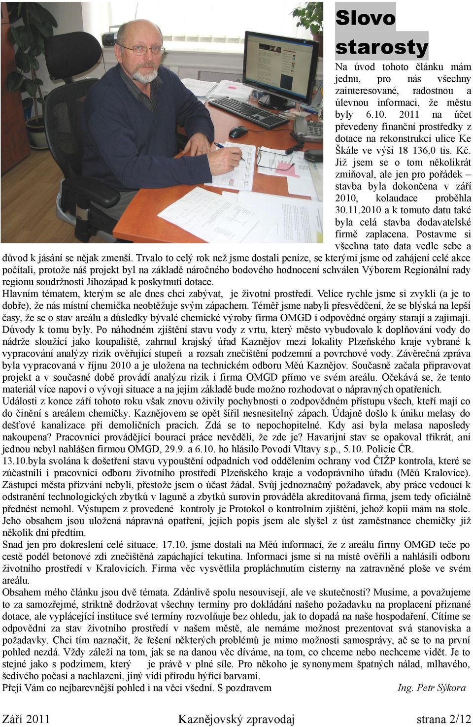 Již jsem se o tom několikrát zmiňoval, ale jen pro pořádek stavba byla dokončena v září 2010, kolaudace proběhla 30.11.2010 a k tomuto datu také byla celá stavba dodavatelské firmě zaplacena.