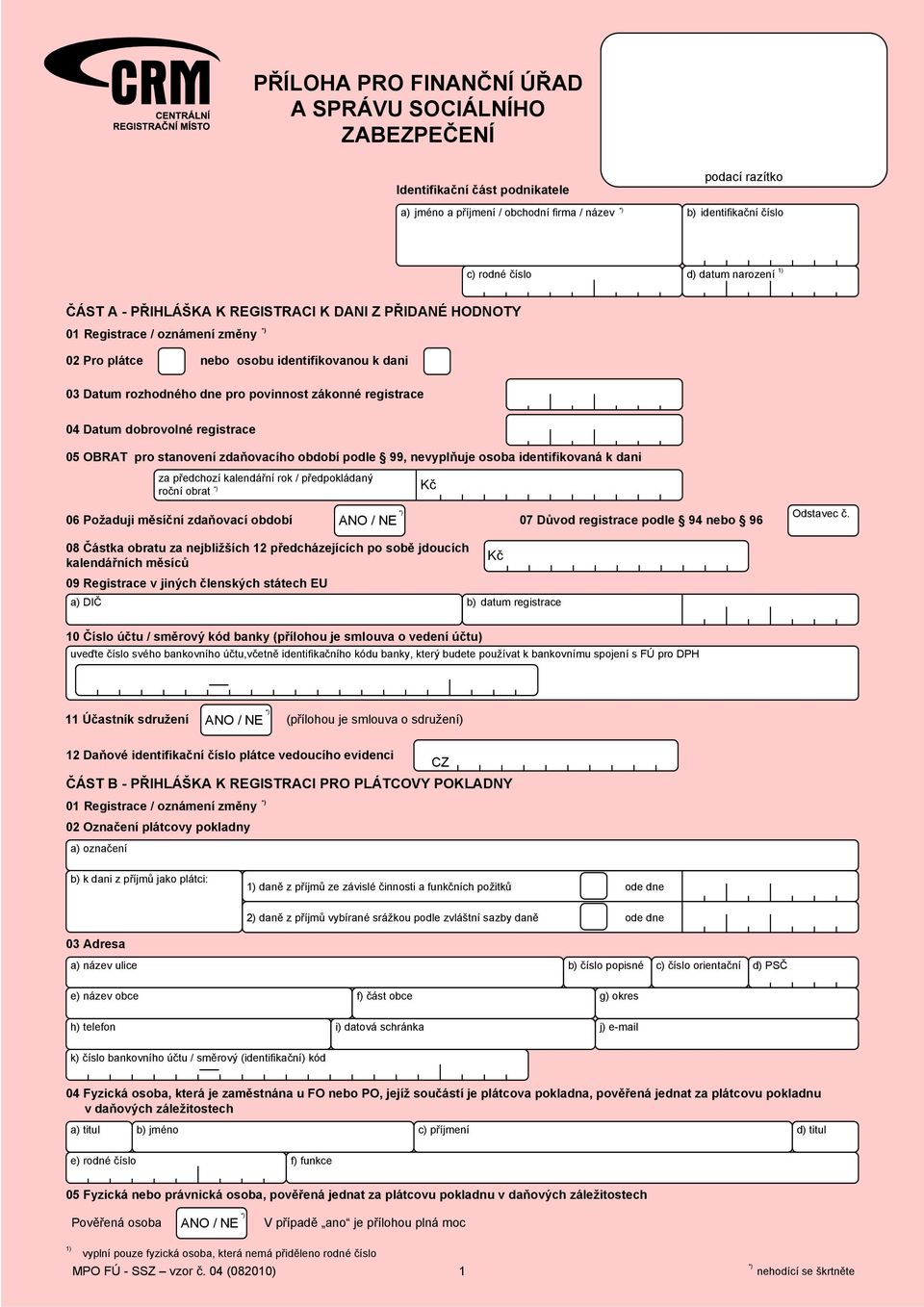 registrace 05 OBRAT pro stanovení zdaňovacího období podle 99, nevyplňuje osoba identifikovaná k dani za předchozí kalendářní rok / předpokládaný roční obrat Kč 06 Požaduji měsíční zdaňovací období