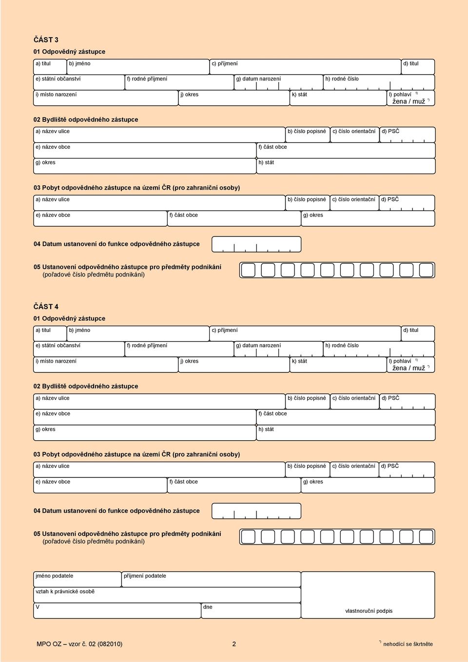 0 Odpovědný zástupce e) státní občanství f) rodné příjmení g) datum narození h) rodné číslo i) místo narození j) okres k) stát l) pohlaví žena / muž 02 Bydliště odpovědného zástupce 03 Pobyt