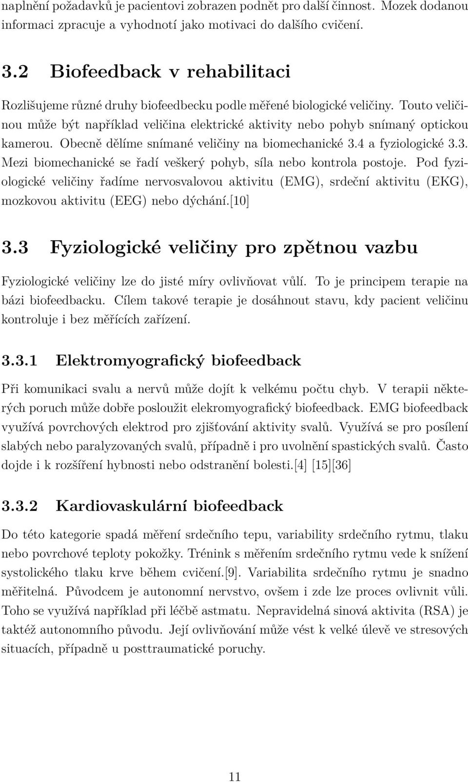 Obecně dělíme snímané veličiny na biomechanické 3.4 a fyziologické 3.3. Mezi biomechanické se řadí veškerý pohyb, síla nebo kontrola postoje.