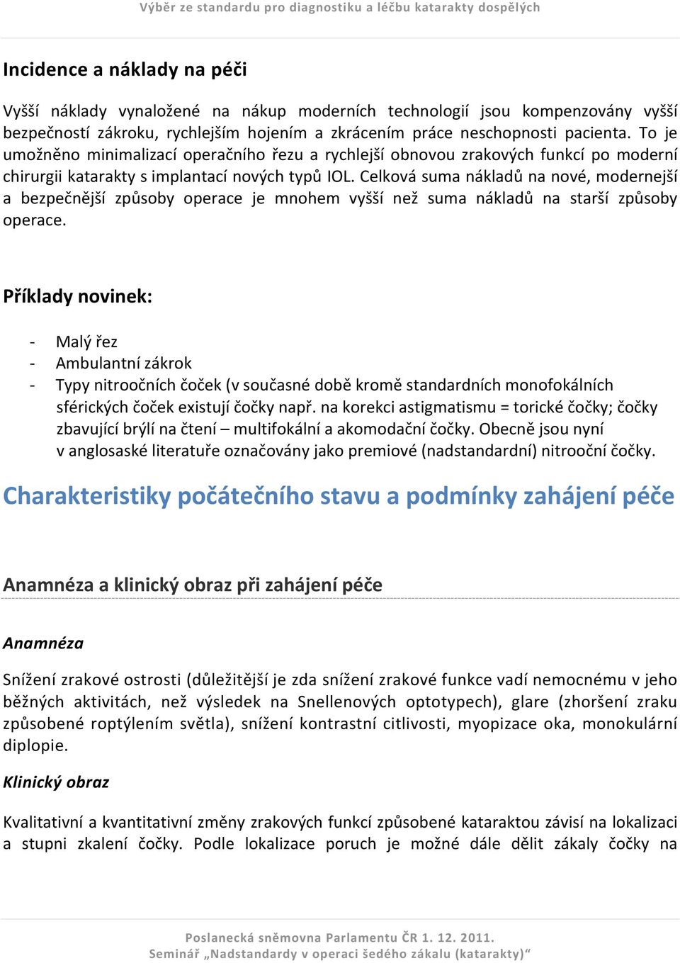 Celková suma nákladů na nové, modernejší a bezpečnější způsoby operace je mnohem vyšší než suma nákladů na starší způsoby operace.