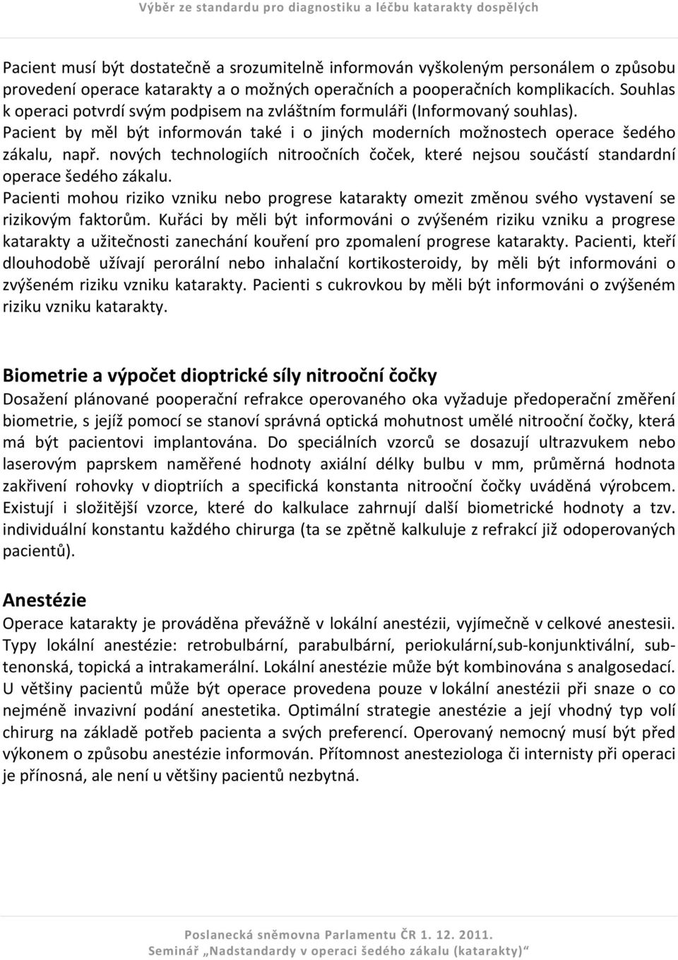 nových technologiích nitroočních čoček, které nejsou součástí standardní operace šedého zákalu.
