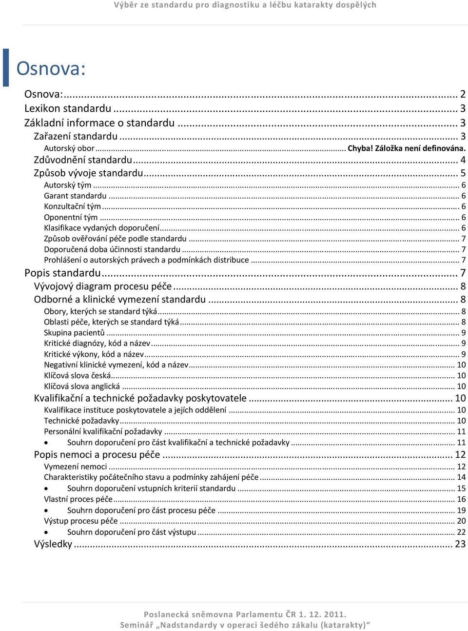 .. 7 Doporučená doba účinnosti standardu... 7 Prohlášení o autorských právech a podmínkách distribuce... 7 Popis standardu... 7 Vývojový diagram procesu péče... 8 Odborné a klinické vymezení standardu.