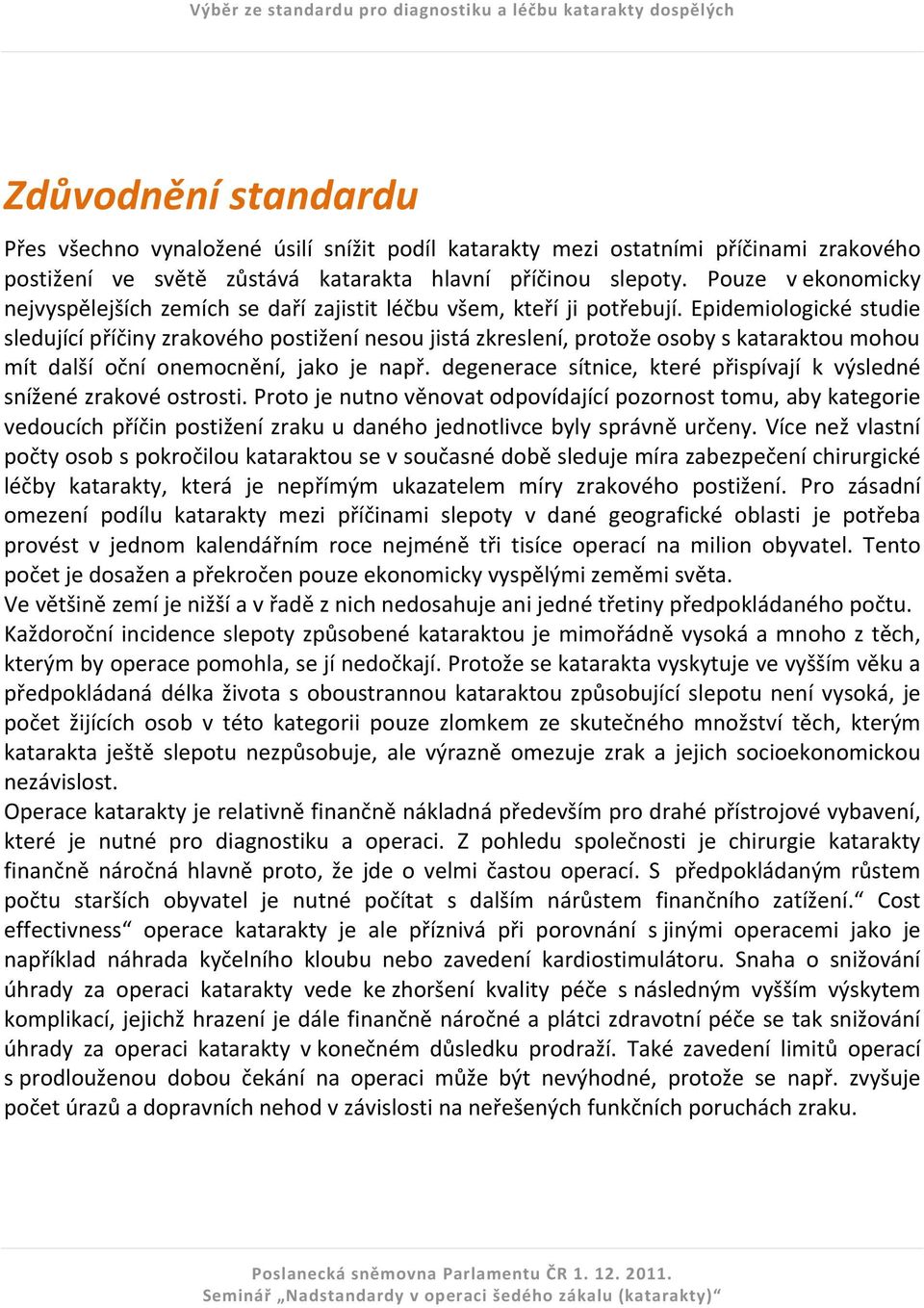Epidemiologické studie sledující příčiny zrakového postižení nesou jistá zkreslení, protože osoby s kataraktou mohou mít další oční onemocnění, jako je např.