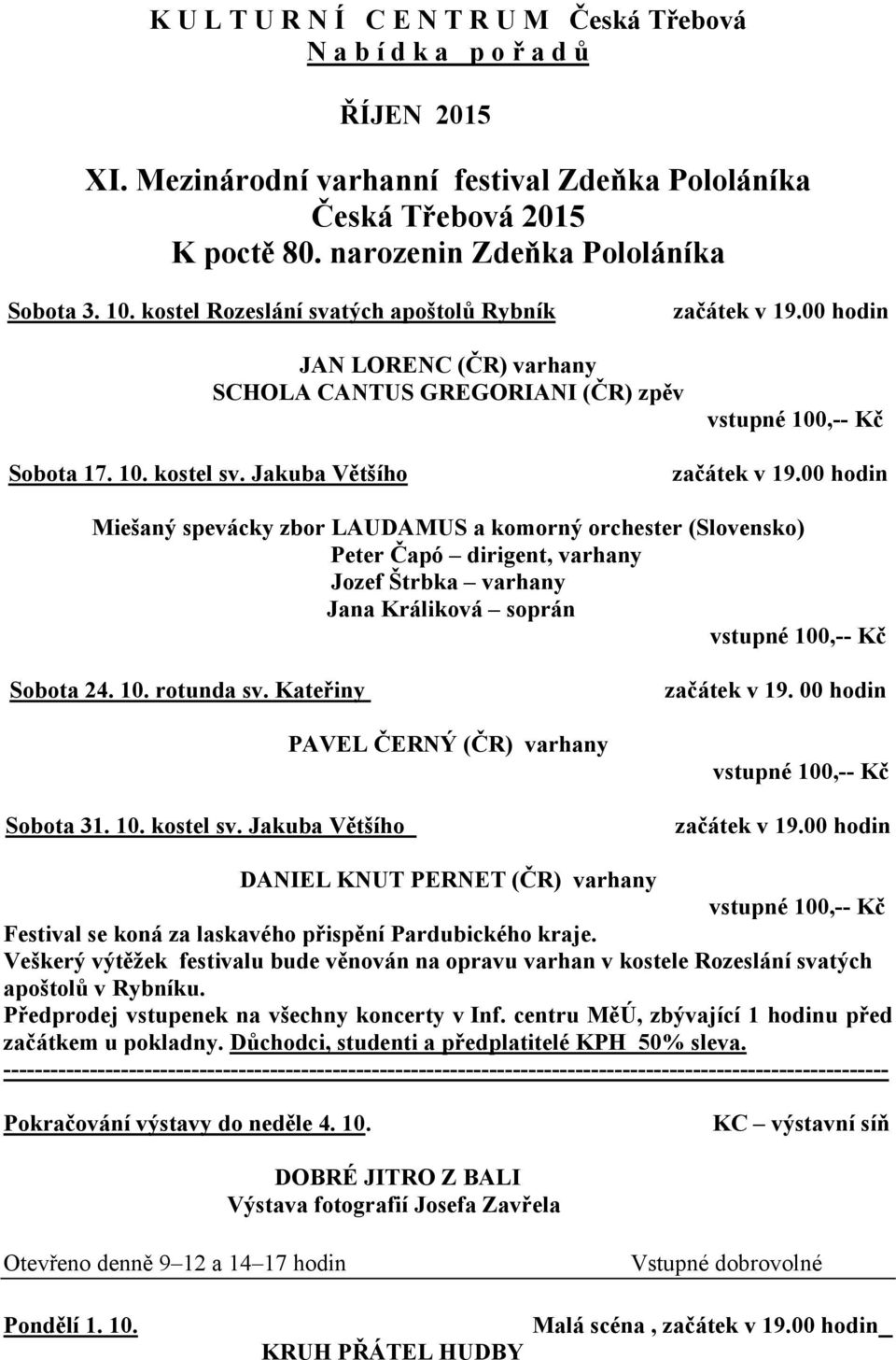 Jakuba Většího Miešaný spevácky zbor LAUDAMUS a komorný orchester (Slovensko) Peter Čapó dirigent, varhany Jozef Štrbka varhany Jana Králiková soprán Sobota 24. 10. rotunda sv. Kateřiny Sobota 31. 10. kostel sv.