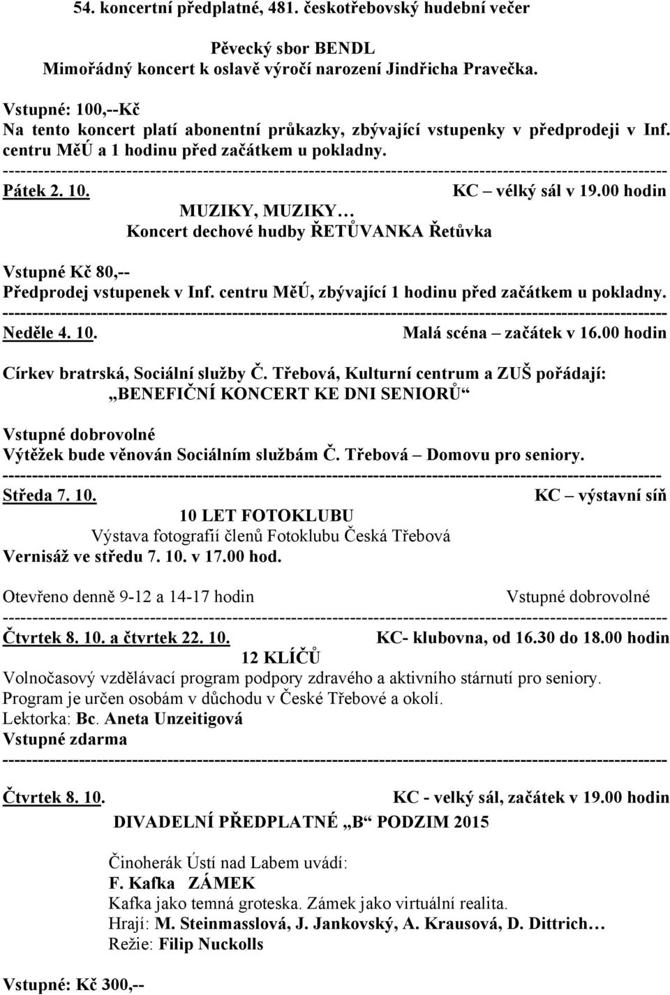 00 hodin Vstupné Kč 80,-- Neděle 4. 10. Malá scéna začátek v 16.00 hodin Církev bratrská, Sociální služby Č.