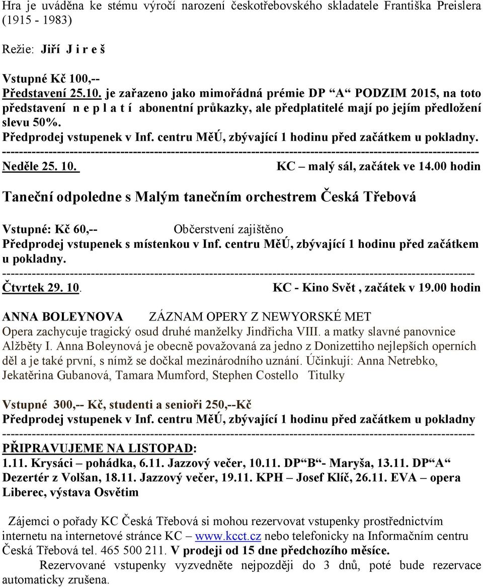 KC malý sál, začátek ve 14.00 hodin Taneční odpoledne s Malým tanečním orchestrem Česká Třebová Vstupné: Kč 60,-- Občerstvení zajištěno Předprodej vstupenek s místenkou v Inf.