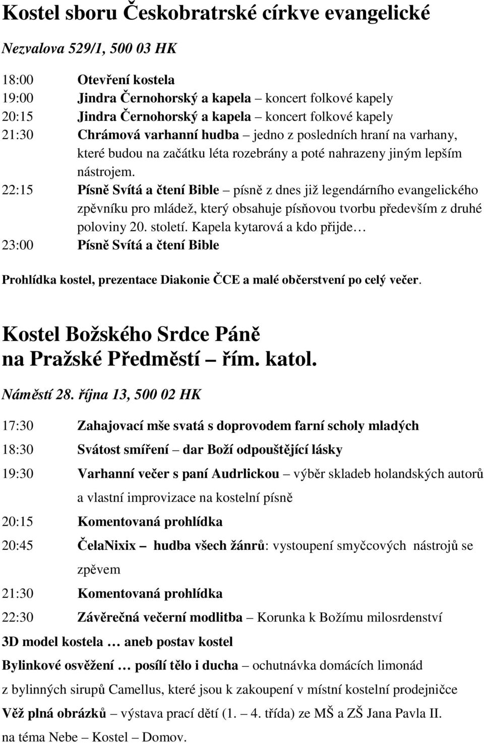 22:15 Písně Svítá a čtení Bible písně z dnes již legendárního evangelického zpěvníku pro mládež, který obsahuje písňovou tvorbu především z druhé poloviny 20. století.