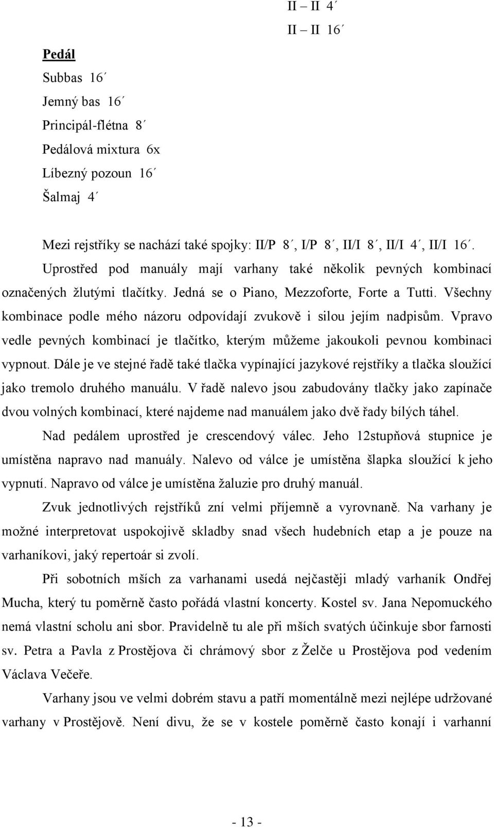 Všechny kombinace podle mého názoru odpovídají zvukově i silou jejím nadpisům. Vpravo vedle pevných kombinací je tlačítko, kterým můţeme jakoukoli pevnou kombinaci vypnout.