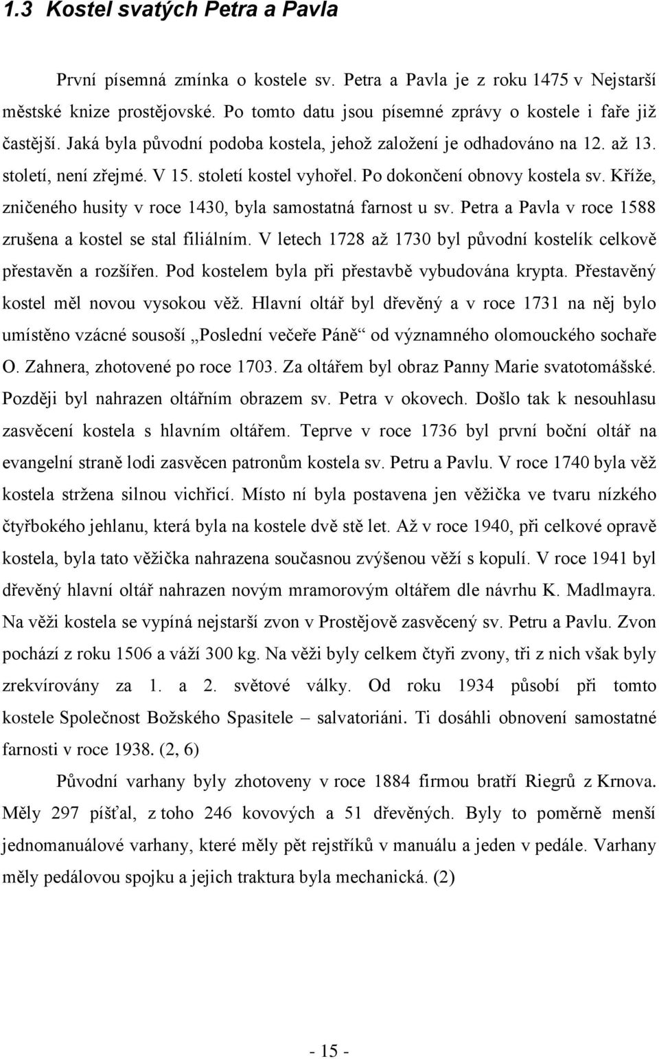 Po dokončení obnovy kostela sv. Kříţe, zničeného husity v roce 1430, byla samostatná farnost u sv. Petra a Pavla v roce 1588 zrušena a kostel se stal filiálním.