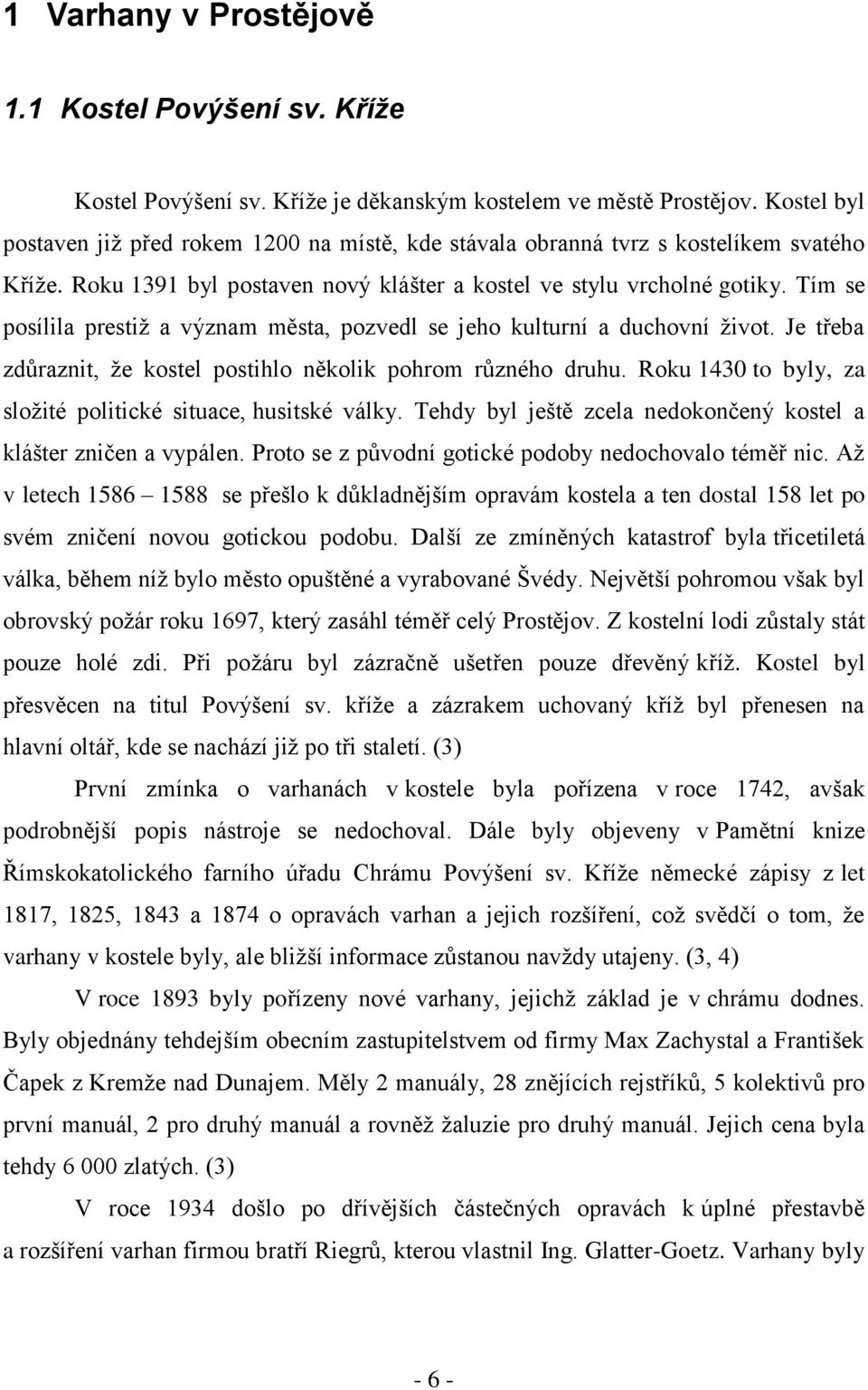 Tím se posílila prestiţ a význam města, pozvedl se jeho kulturní a duchovní ţivot. Je třeba zdůraznit, ţe kostel postihlo několik pohrom různého druhu.