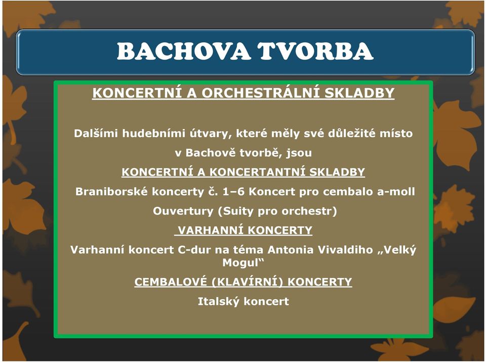č. 1 6 Koncert pro cembalo a-moll Ouvertury (Suity pro orchestr) VARHANNÍ KONCERTY Varhanní