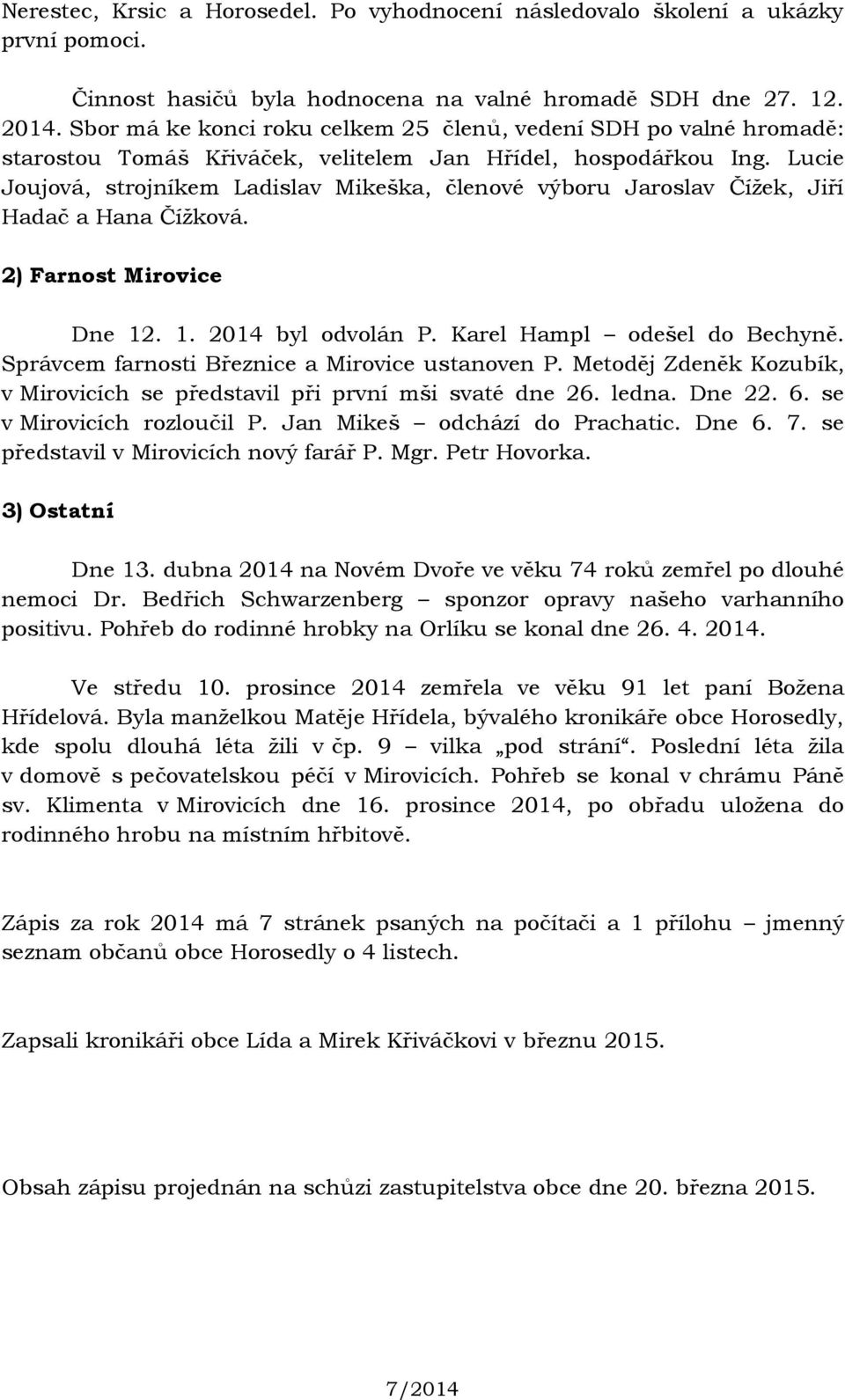 Lucie Joujová, strojníkem Ladislav Mikeška, členové výboru Jaroslav Čížek, Jiří Hadač a Hana Čížková. 2) Farnost Mirovice Dne 12. 1. 2014 byl odvolán P. Karel Hampl odešel do Bechyně.