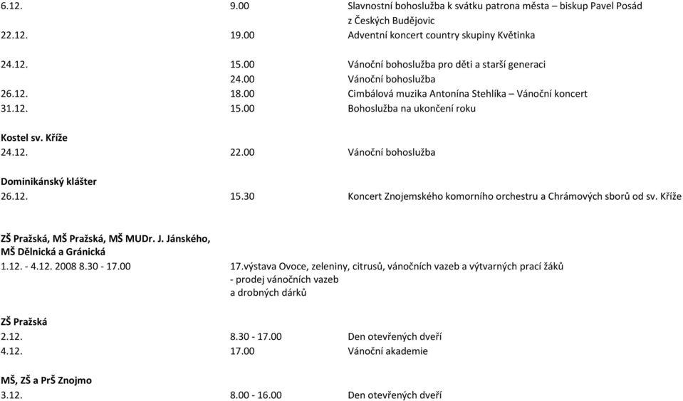 12. 22.00 Vánoční bohoslužba Dominikánský klášter 26.12. 15.30 Koncert Znojemského komorního orchestru a Chrámových sborů od sv. Kříže ZŠ Pražská, MŠ Pražská, MŠ MUDr. J.