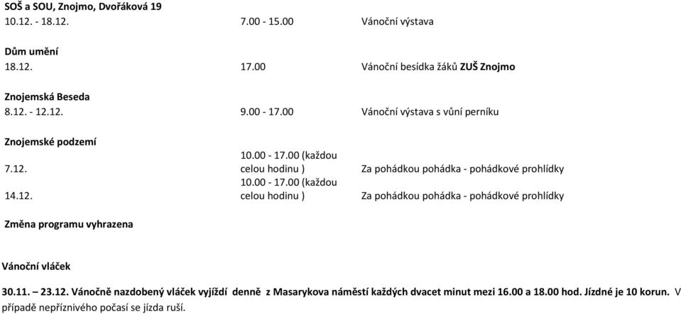 11. 23.12. Vánočně nazdobený vláček vyjíždí denně z Masarykova náměstí každých dvacet minut mezi 16.00 a 18.00 hod. Jízdné je 10 korun.
