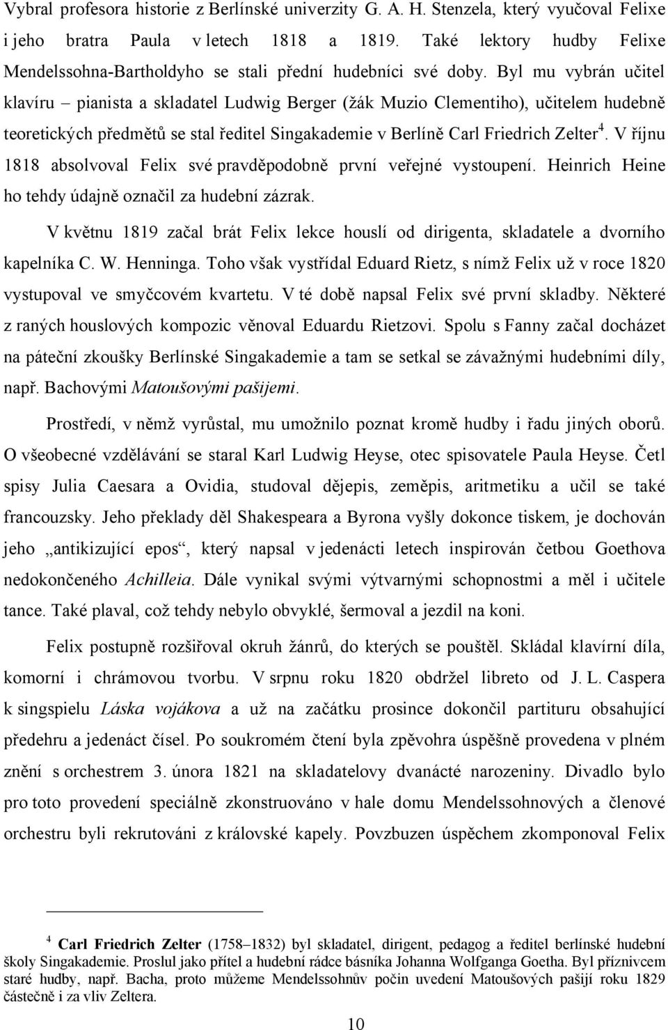 Byl mu vybrán učitel klavíru pianista a skladatel Ludwig Berger (žák Muzio Clementiho), učitelem hudebně teoretických předmětů se stal ředitel Singakademie v Berlíně Carl Friedrich Zelter 4.