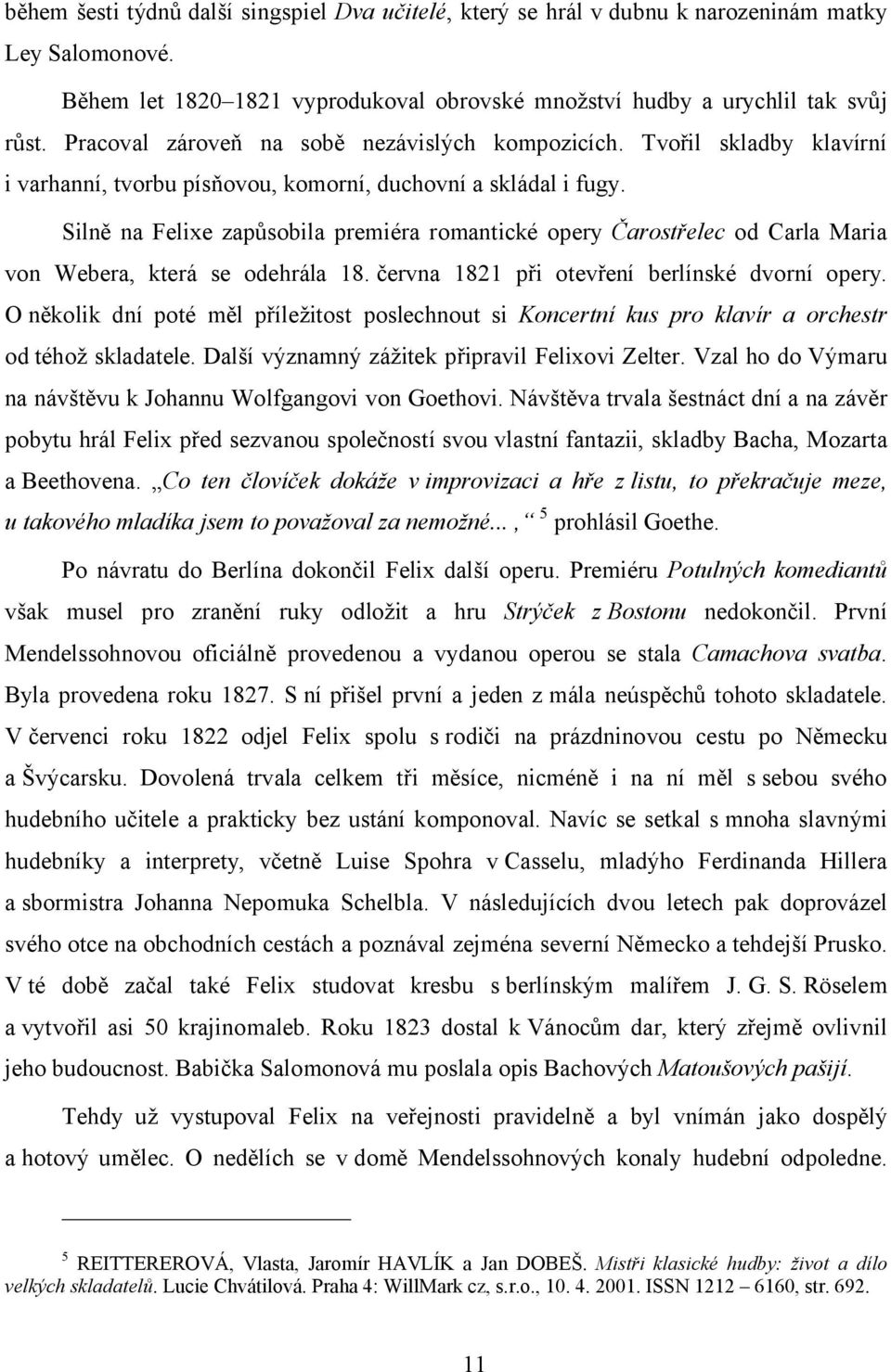 Silně na Felixe zapůsobila premiéra romantické opery Čarostřelec od Carla Maria von Webera, která se odehrála 18. června 1821 při otevření berlínské dvorní opery.