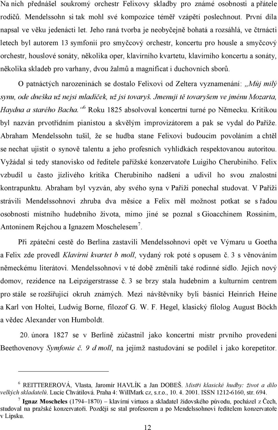 kvartetu, klavírního koncertu a sonáty, několika skladeb pro varhany, dvou žalmů a magnificat i duchovních sborů.