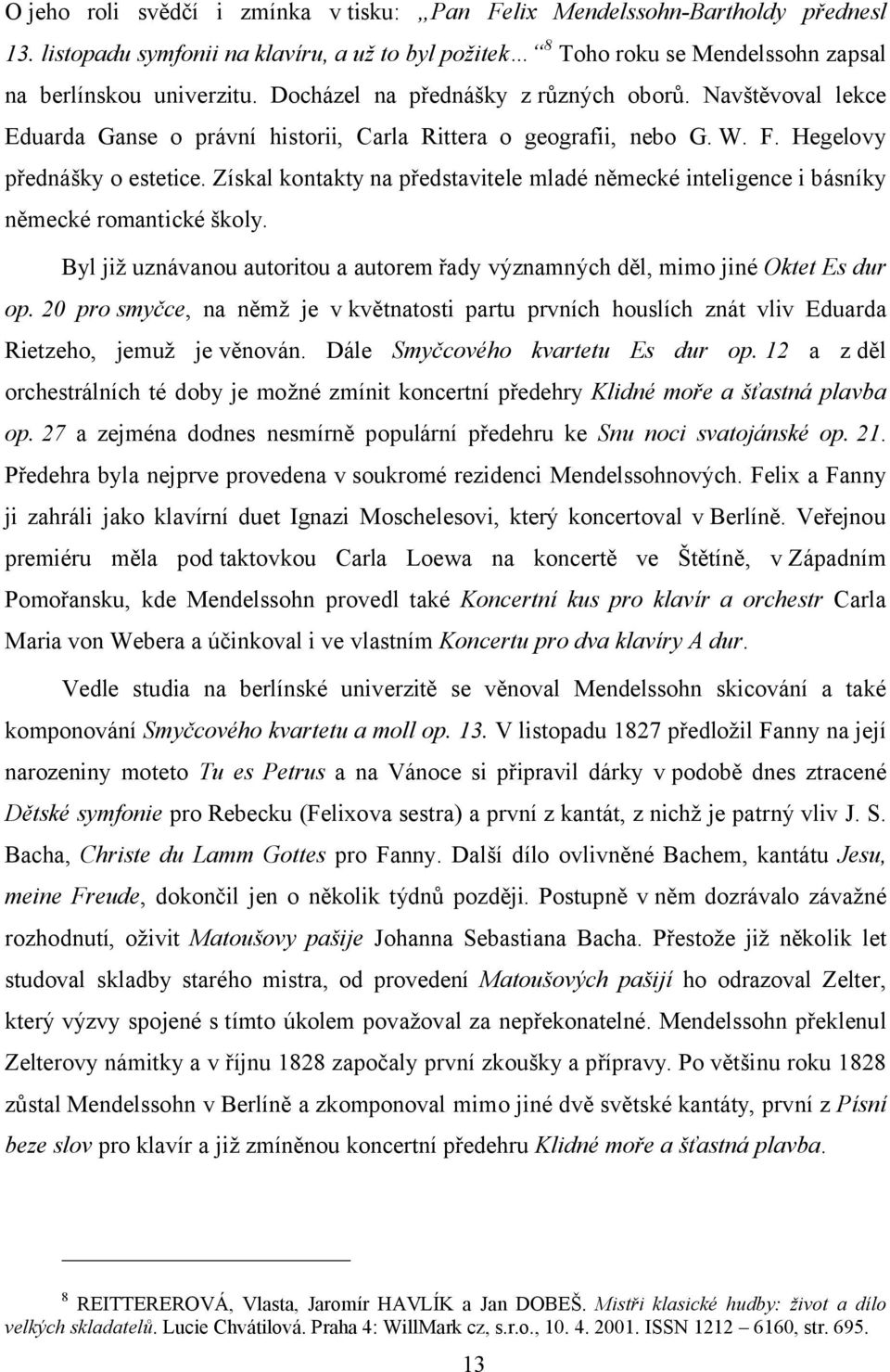 Získal kontakty na představitele mladé německé inteligence i básníky německé romantické školy. Byl již uznávanou autoritou a autorem řady významných děl, mimo jiné Oktet Es dur op.