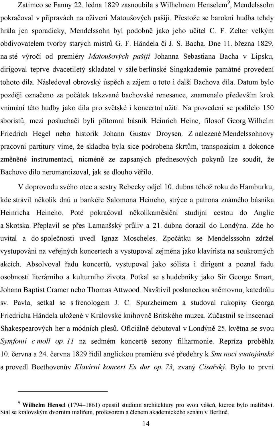 března 1829, na sté výročí od premiéry Matoušových pašijí Johanna Sebastiana Bacha v Lipsku, dirigoval teprve dvacetiletý skladatel v sále berlínské Singakademie památné provedení tohoto díla.