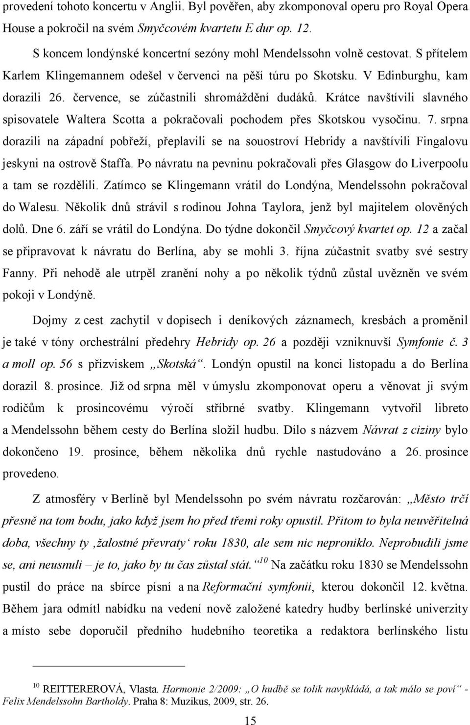 července, se zúčastnili shromáždění dudáků. Krátce navštívili slavného spisovatele Waltera Scotta a pokračovali pochodem přes Skotskou vysočinu. 7.