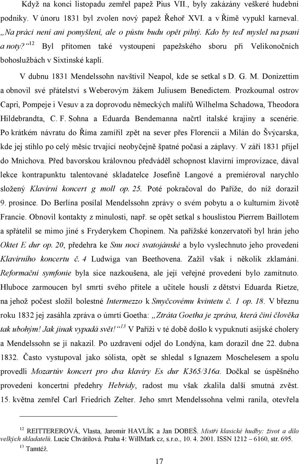 V dubnu 1831 Mendelssohn navštívil Neapol, kde se setkal s D. G. M. Donizettim a obnovil své přátelství s Weberovým žákem Juliusem Benedictem.