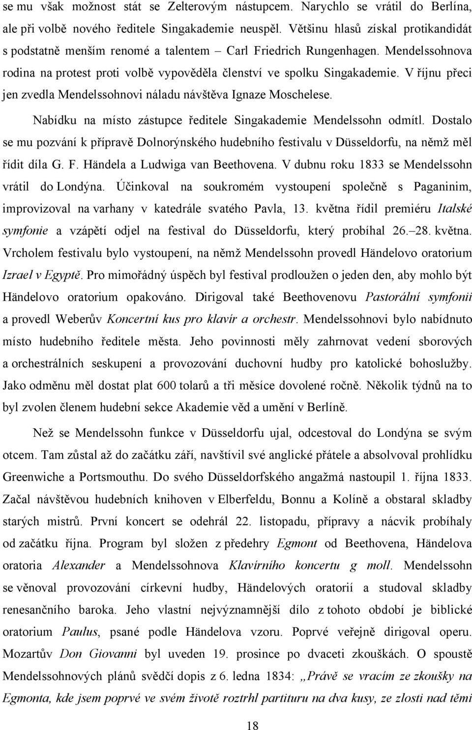 V říjnu přeci jen zvedla Mendelssohnovi náladu návštěva Ignaze Moschelese. Nabídku na místo zástupce ředitele Singakademie Mendelssohn odmítl.