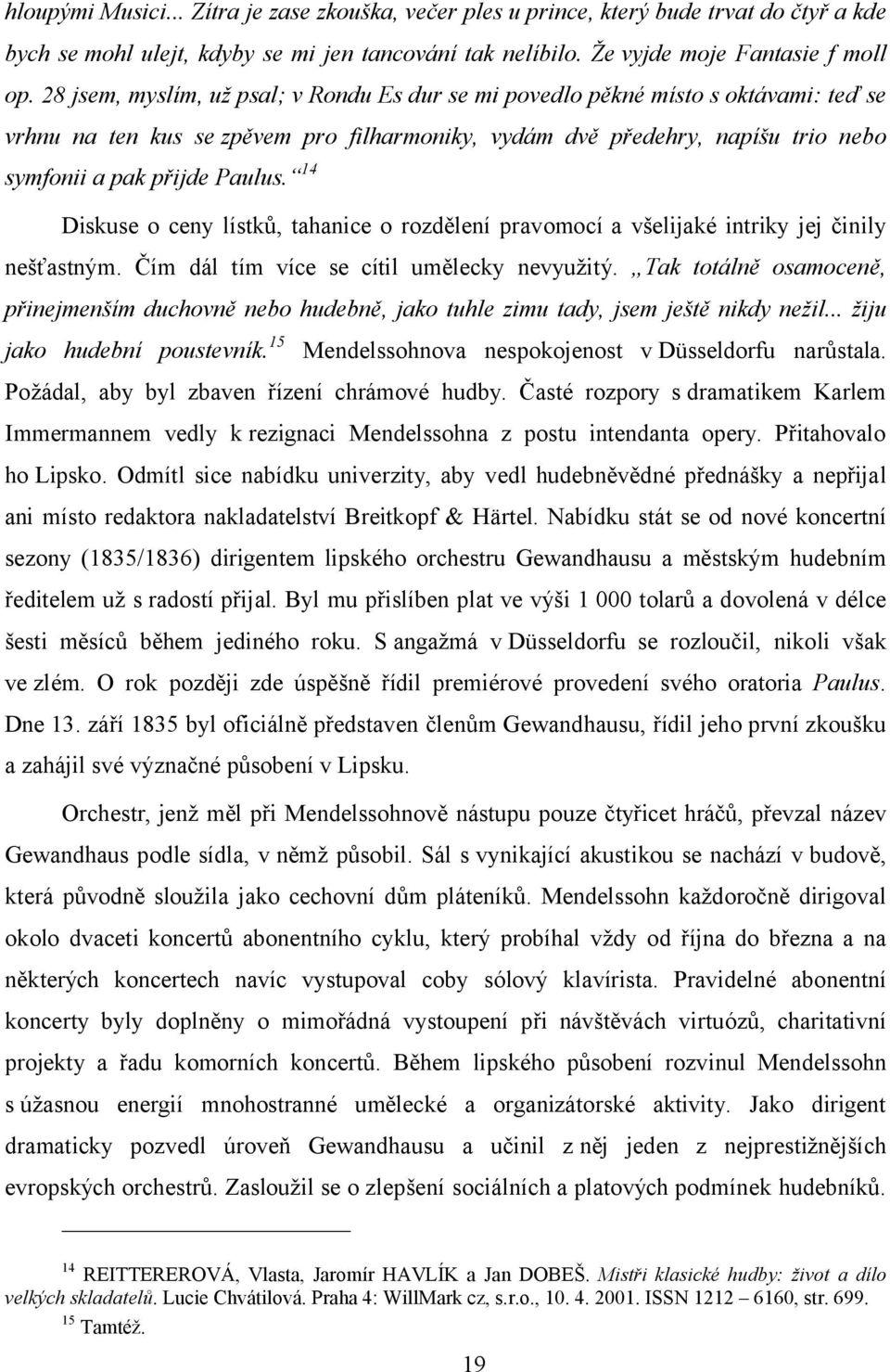 14 Diskuse o ceny lístků, tahanice o rozdělení pravomocí a všelijaké intriky jej činily nešťastným. Čím dál tím více se cítil umělecky nevyužitý.
