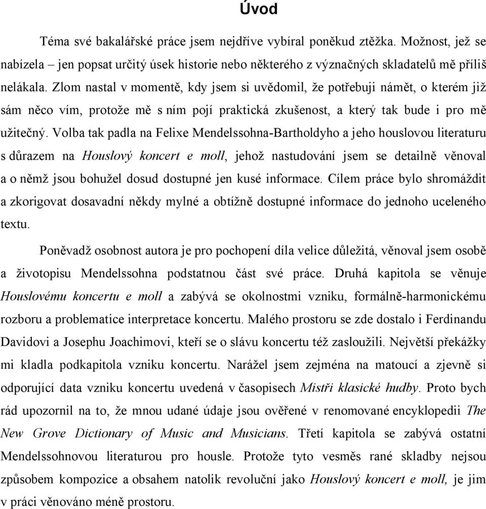 Volba tak padla na Felixe Mendelssohna-Bartholdyho a jeho houslovou literaturu s důrazem na Houslový koncert e moll, jehož nastudování jsem se detailně věnoval a o němž jsou bohužel dosud dostupné