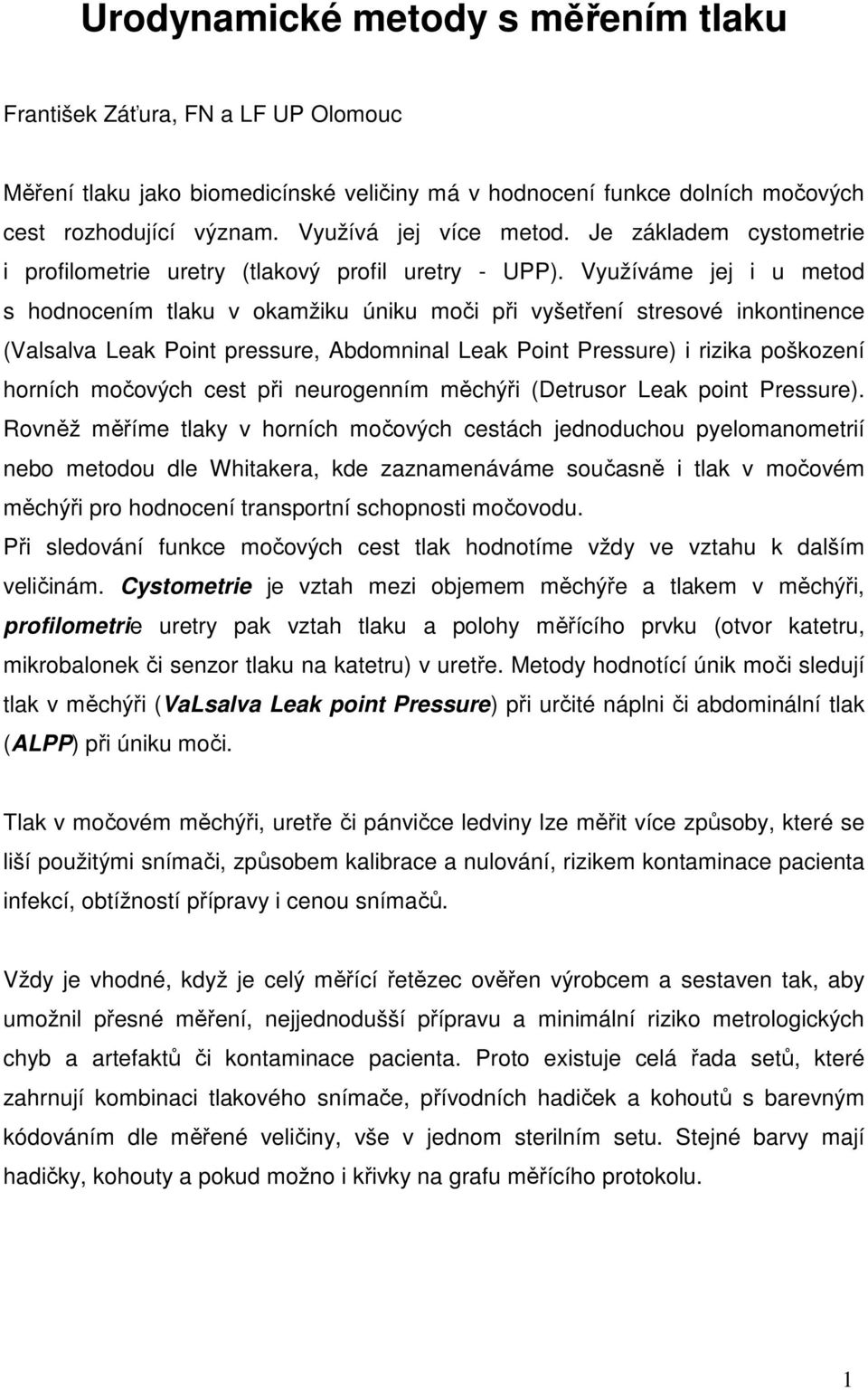 Využíváme jej i u metod s hodnocením tlaku v okamžiku úniku moči při vyšetření stresové inkontinence (Valsalva Leak Point pressure, Abdomninal Leak Point Pressure) i rizika poškození horních močových