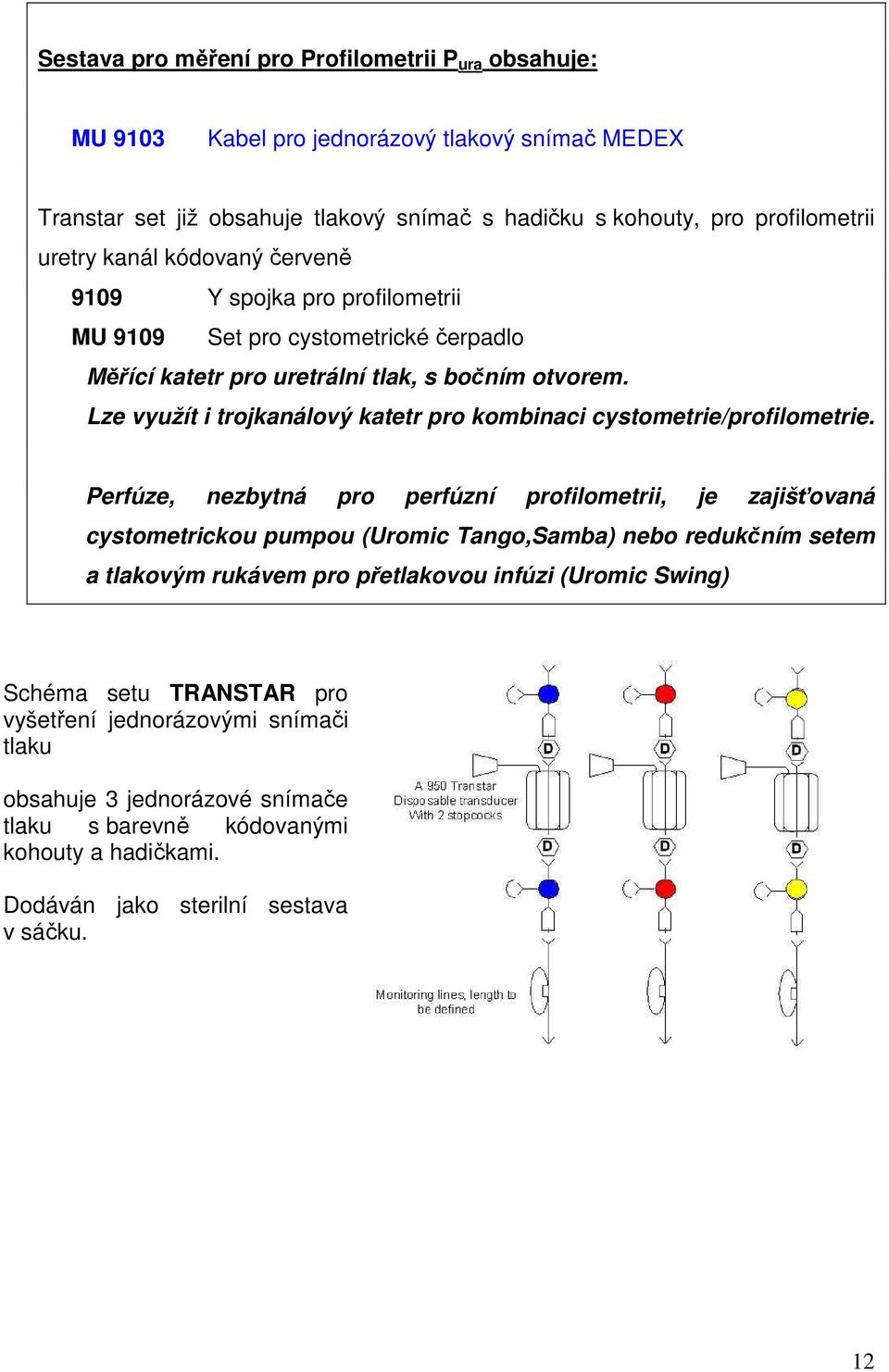Lze využít i trojkanálový katetr pro kombinaci cystometrie/profilometrie.
