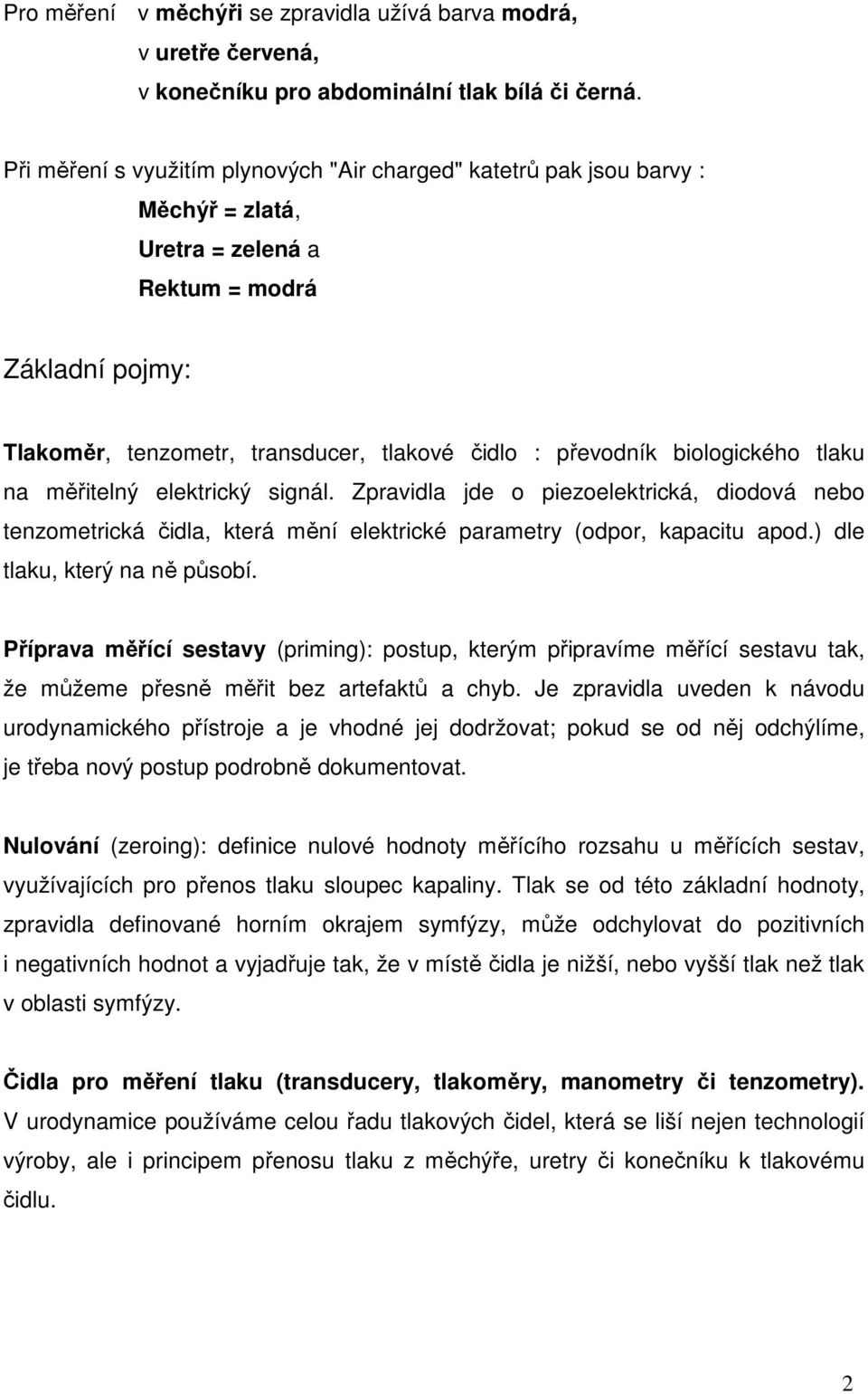 biologického tlaku na měřitelný elektrický signál. Zpravidla jde o piezoelektrická, diodová nebo tenzometrická čidla, která mění elektrické parametry (odpor, kapacitu apod.