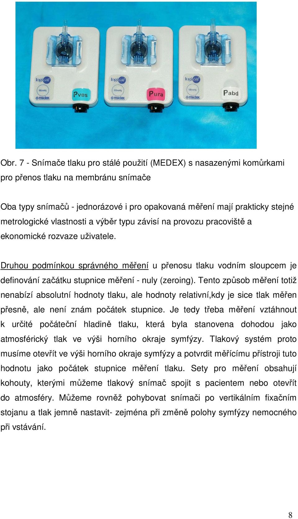 Druhou podmínkou správného měření u přenosu tlaku vodním sloupcem je definování začátku stupnice měření - nuly (zeroing).