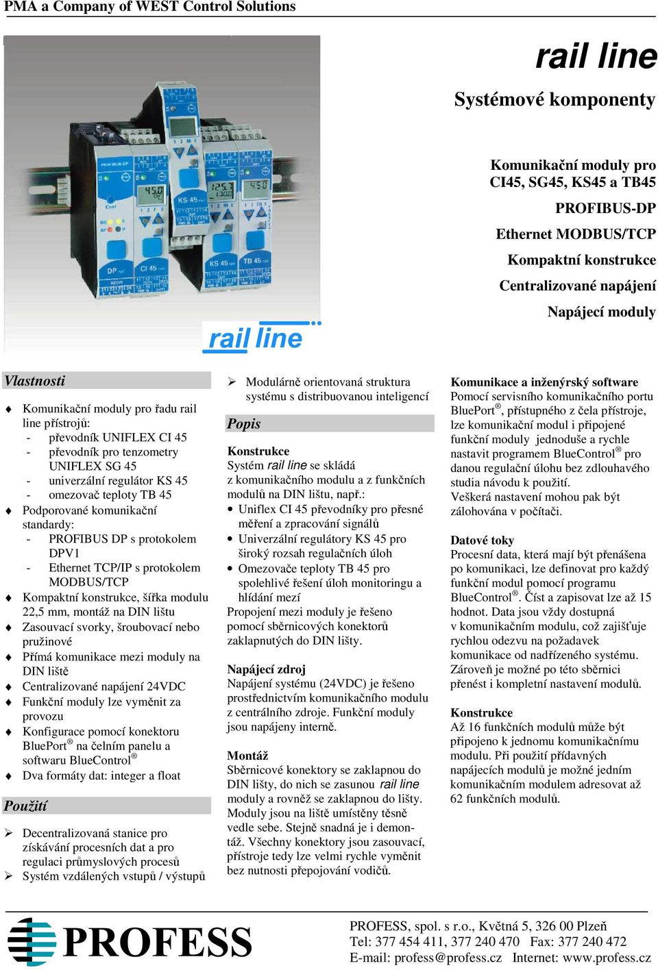 Podporované komunikační standardy: - PROFIBUS DP s protokolem DPV1 - Ethernet TCP/IP s protokolem MODBUS/TCP Kompaktní konstrukce, šířka modulu 22,5 mm, montáž na DIN lištu Zasouvací svorky,