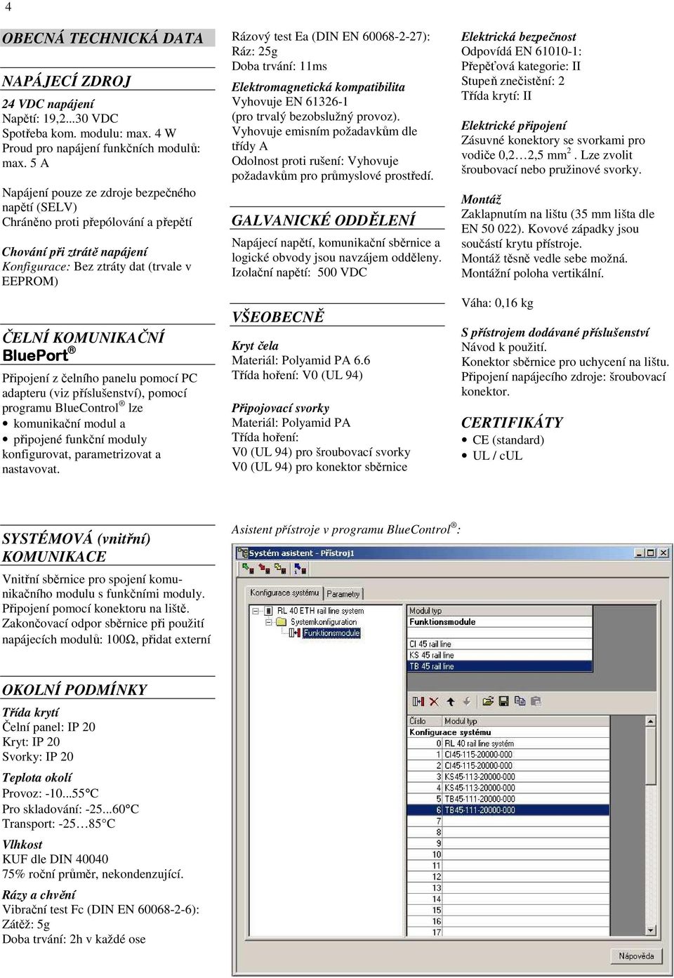 Připojení z čelního panelu pomocí PC adapteru (viz příslušenství), pomocí programu BlueControl lze komunikační modul a připojené funkční moduly konfigurovat, parametrizovat a nastavovat.