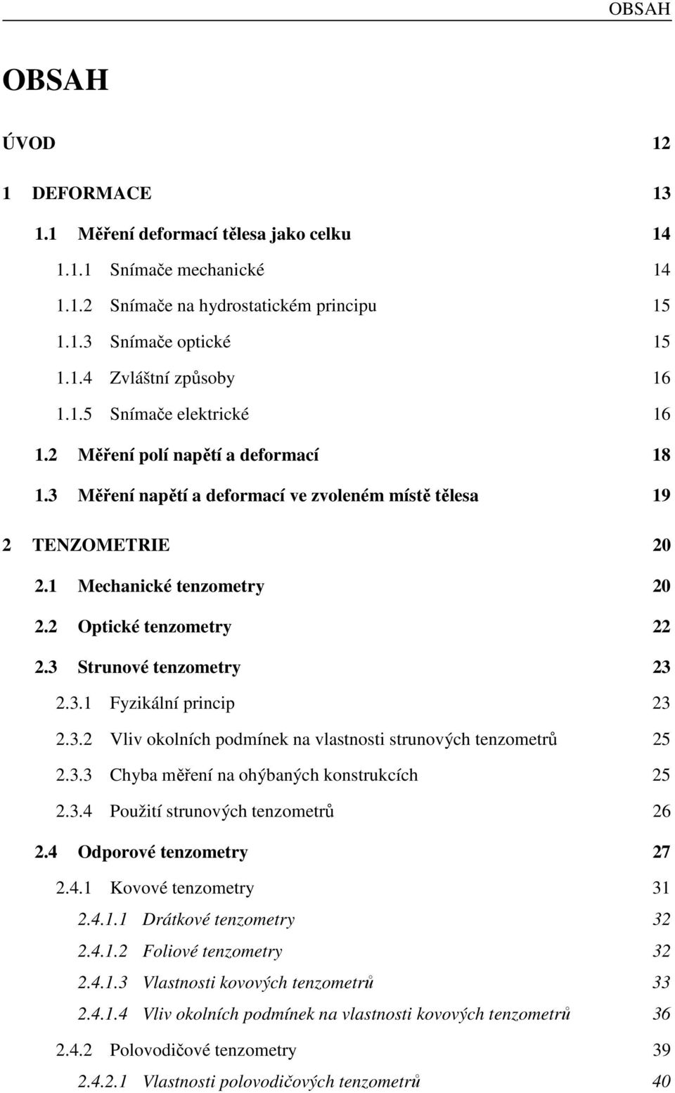 3 Strunové tenzometry 3.3.1 Fyzikální princip 3.3. Vliv okolních podmínek na vlastnosti strunových tenzometrů 5.3.3 Chyba měření na ohýbaných konstrukcích 5.3.4 Použití strunových tenzometrů 6.