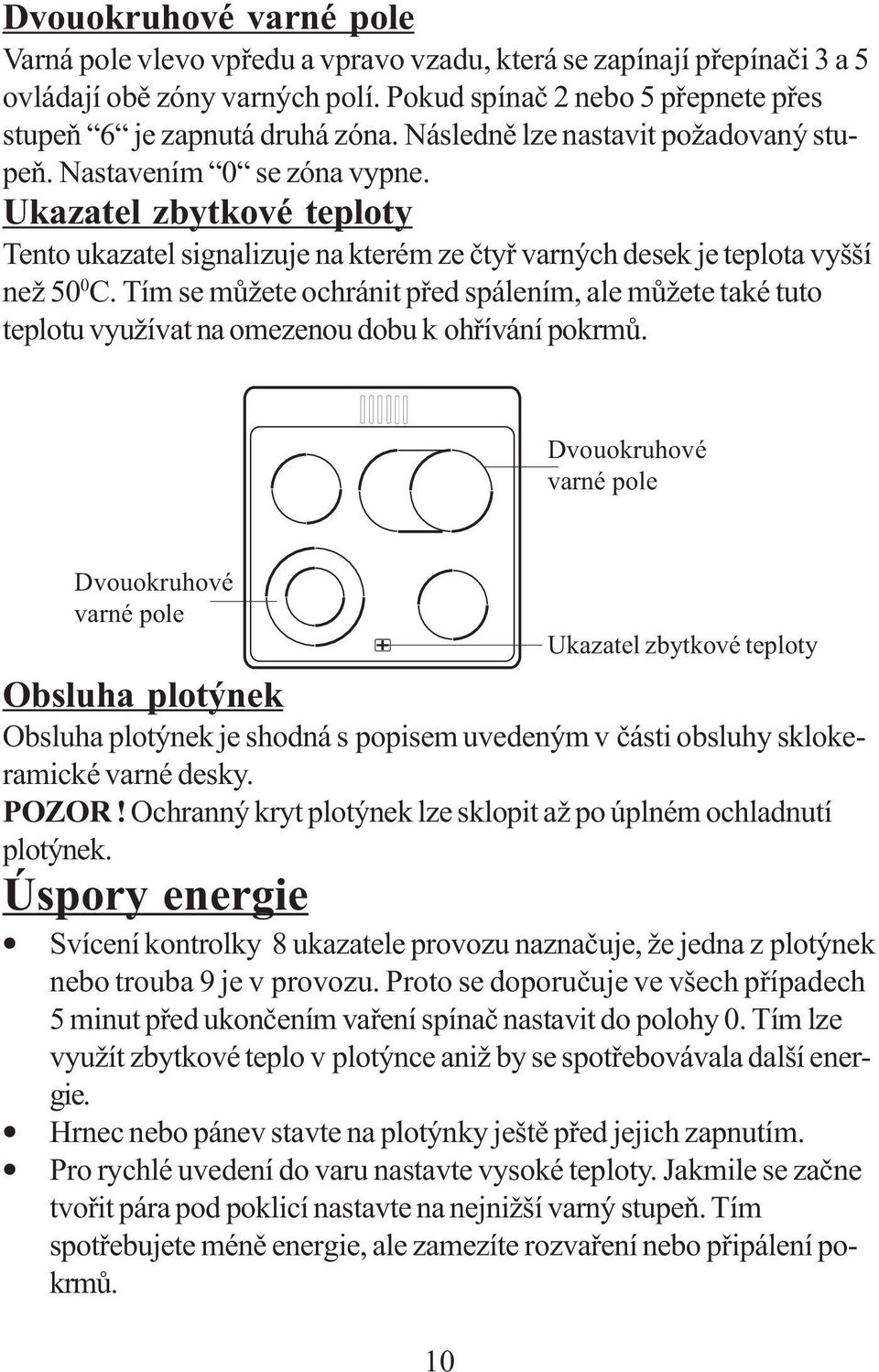 Tím se můžete ochránit před spálením, ale můžete také tuto teplotu využívat na omezenou dobu k ohřívání pokrmů.