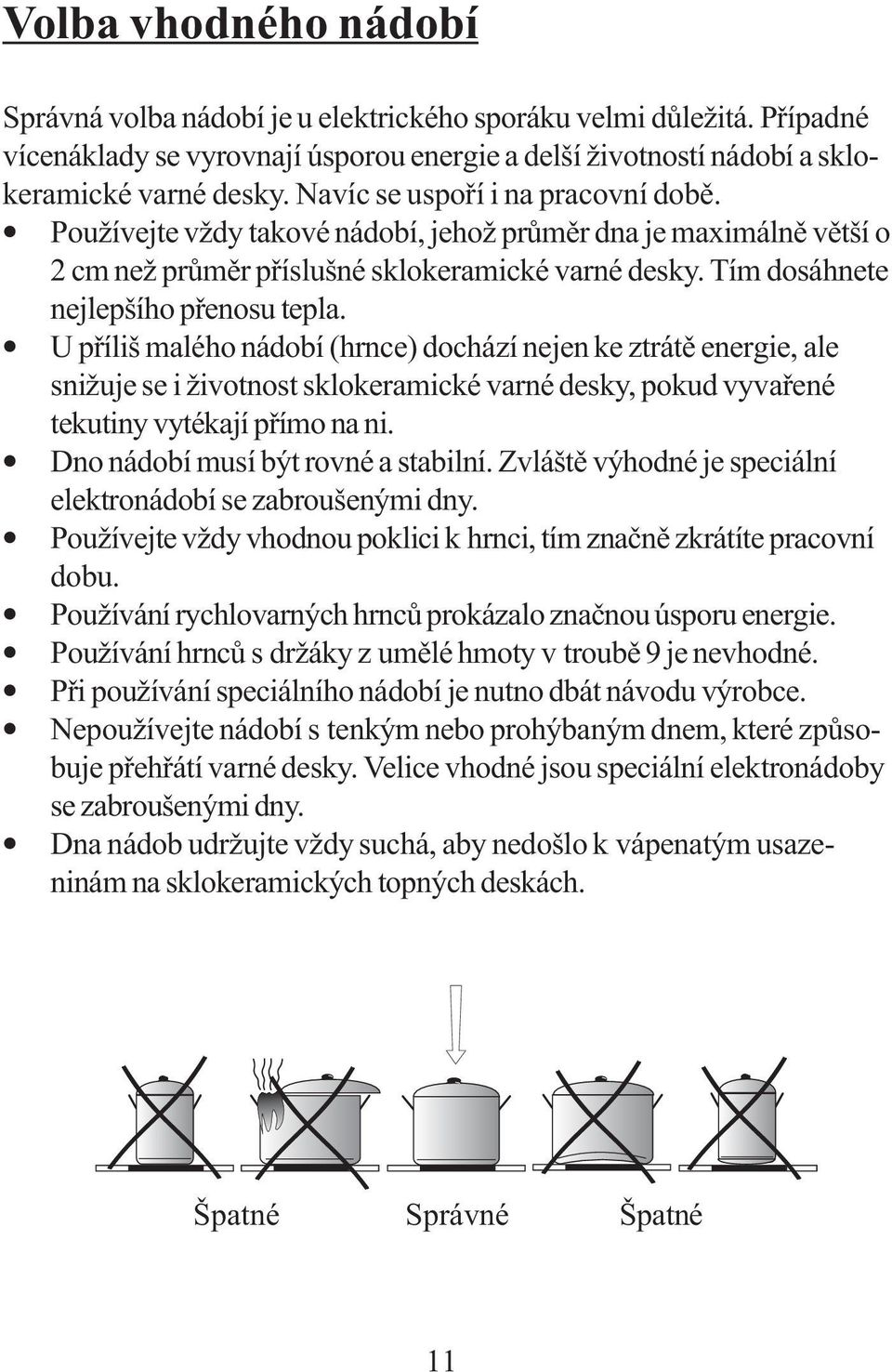U příliš malého nádobí (hrnce) dochází nejen ke ztrátě energie, ale snižuje se i životnost sklokeramické varné desky, pokud vyvařené tekutiny vytékají přímo na ni.
