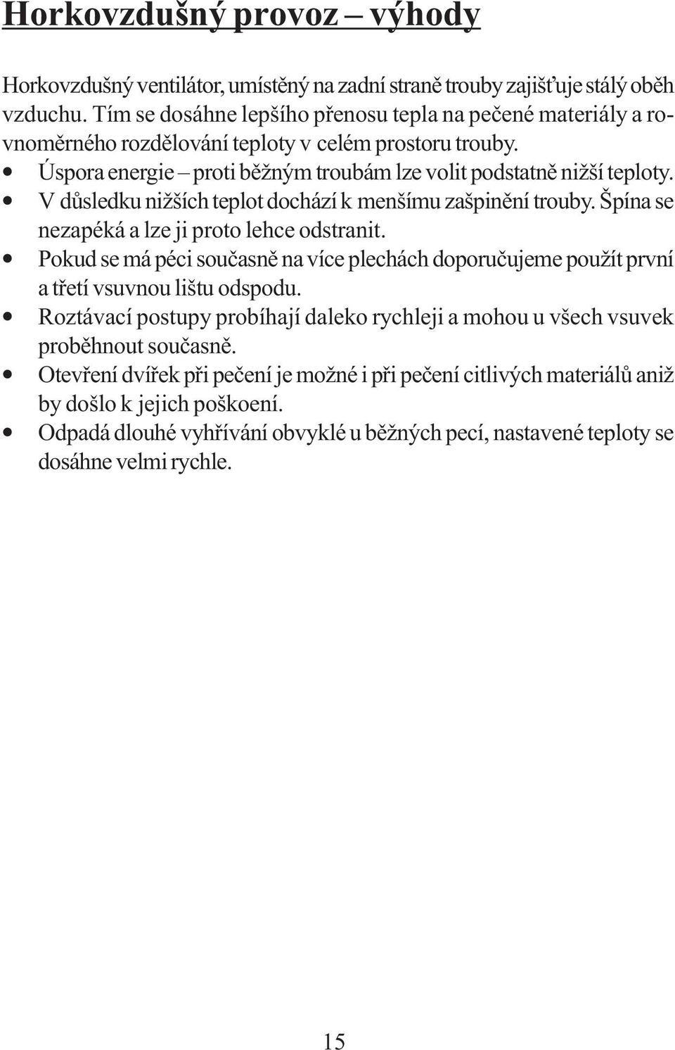 V důsledku nižších teplot dochází k menšímu zašpinění trouby. Špína se nezapéká a lze ji proto lehce odstranit.