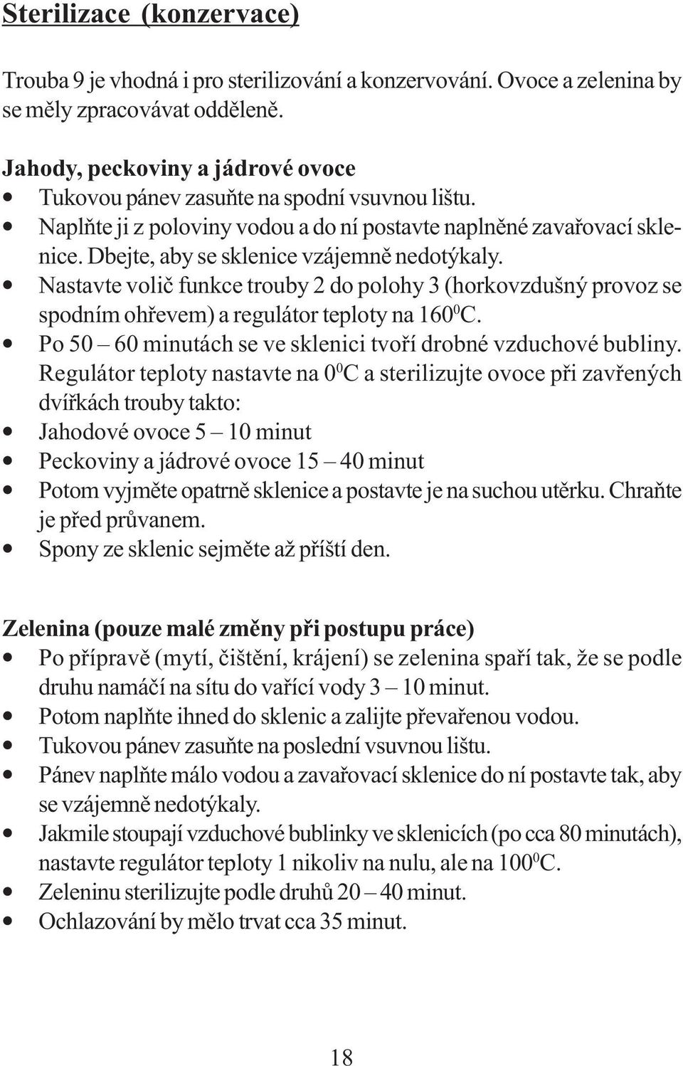 Nastavte volič funkce trouby 2 do polohy 3 (horkovzdušný provoz se spodním ohřevem) a regulátor teploty na 160 0 C. Po 50 60 minutách se ve sklenici tvoří drobné vzduchové bubliny.