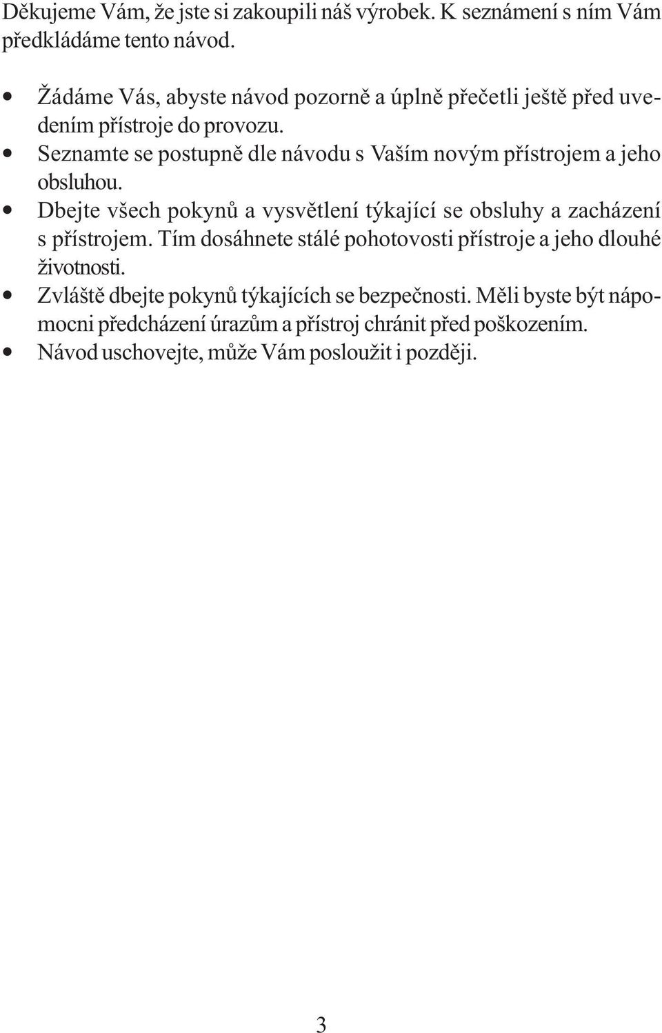Seznamte se postupně dle návodu s Vaším novým přístrojem a jeho obsluhou.