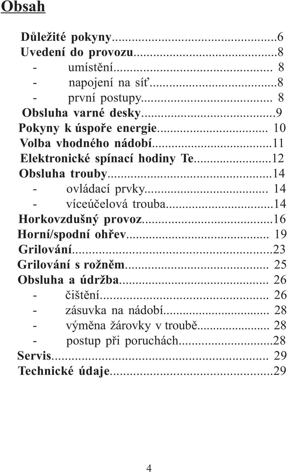 .. 14 - víceúčelová trouba...14 Horkovzdušný provoz...16 Horní/spodní ohřev... 19 Grilování...23 Grilování s rožněm.